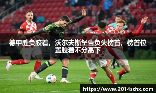 德甲胜负胶着，沃尔夫斯堡告负失榜首，榜首位置胶着不分高下