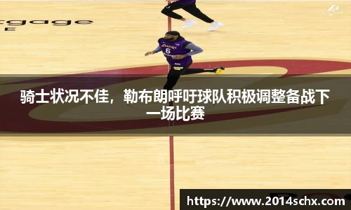 骑士状况不佳，勒布朗呼吁球队积极调整备战下一场比赛
