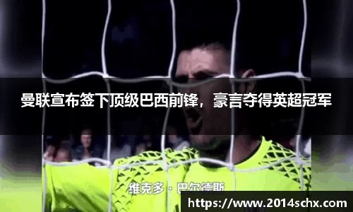曼联宣布签下顶级巴西前锋，豪言夺得英超冠军
