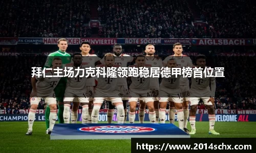 拜仁主场力克科隆领跑稳居德甲榜首位置