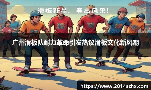 广州滑板队耐力革命引发热议滑板文化新风潮