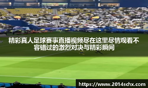 精彩真人足球赛事直播视频尽在这里尽情观看不容错过的激烈对决与精彩瞬间