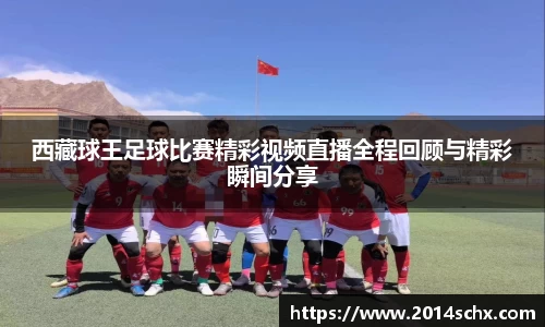 西藏球王足球比赛精彩视频直播全程回顾与精彩瞬间分享
