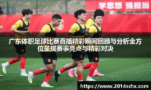 广东体职足球比赛直播精彩瞬间回顾与分析全方位呈现赛事亮点与精彩对决