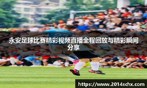 永安足球比赛精彩视频直播全程回放与精彩瞬间分享