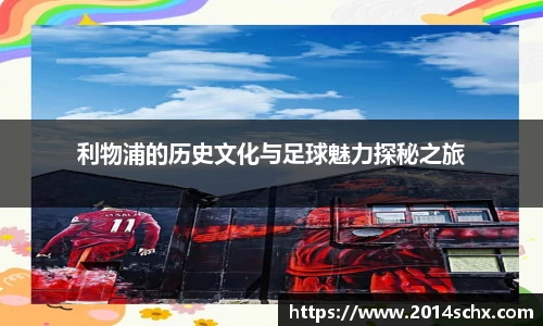 利物浦的历史文化与足球魅力探秘之旅