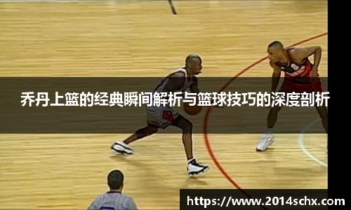乔丹上篮的经典瞬间解析与篮球技巧的深度剖析