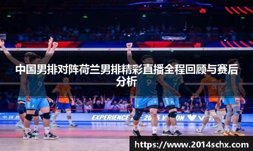 中国男排对阵荷兰男排精彩直播全程回顾与赛后分析