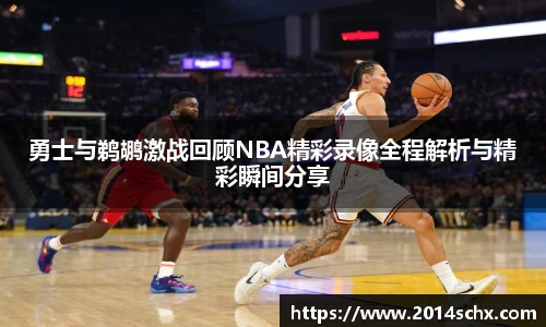 勇士与鹈鹕激战回顾NBA精彩录像全程解析与精彩瞬间分享