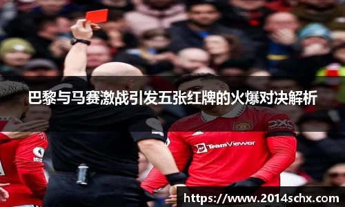 巴黎与马赛激战引发五张红牌的火爆对决解析