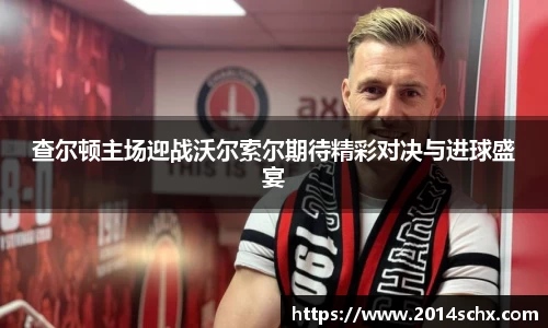 查尔顿主场迎战沃尔索尔期待精彩对决与进球盛宴