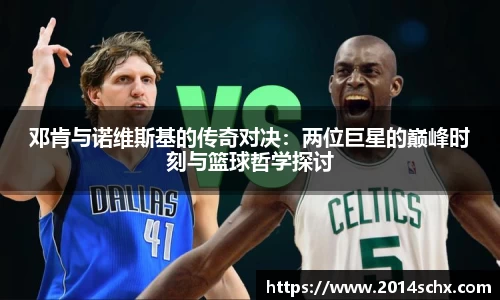 邓肯与诺维斯基的传奇对决：两位巨星的巅峰时刻与篮球哲学探讨